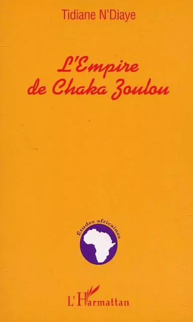 L'EMPIRE DE CHAKA ZOULOU - Tidiane N'Diaye - Editions L'Harmattan