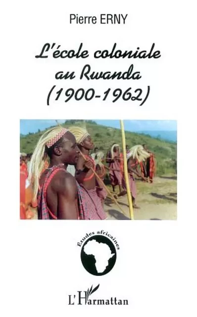 L'ÉCOLE COLONIALE AU RWANDA (1900-1962) - Pierre Erny - Editions L'Harmattan