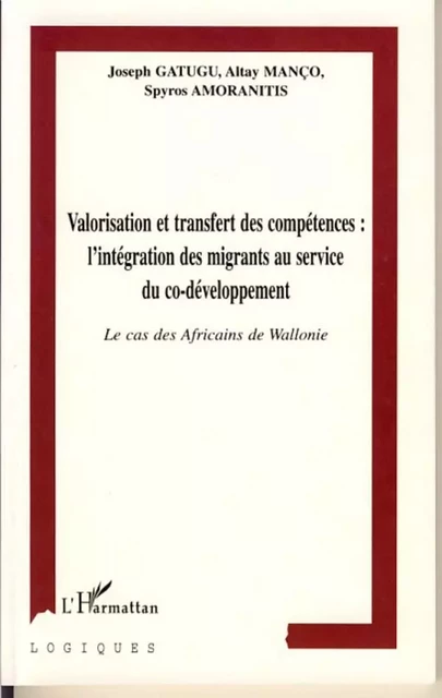 VALORISATION ET TRANSFERT DES COMPÉTENCES : L'INTÉGRATION DES MIGRANTS AU SERVICE DU CO-DÉVELOPPEMENT - Altay Manço, Spyros Amoranitis, Joseph Gatugu - Editions L'Harmattan