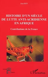 HISTOIRE D'UN SIÈCLE DE LUTTE ANTI-ACRIDIENNE EN AFRIQUE