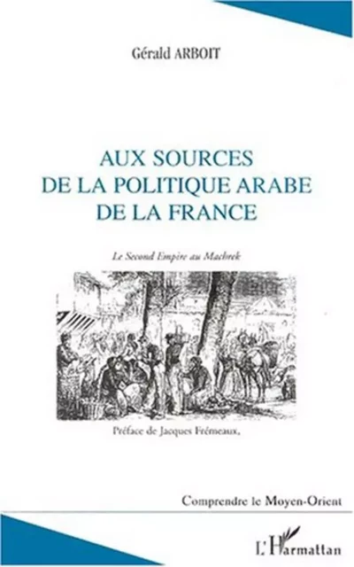 Aux sources de la politique arabe de la France - Gérald Arboit - Editions L'Harmattan