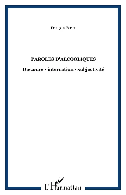 PAROLES D'ALCOOLIQUES - François Perea - Editions L'Harmattan