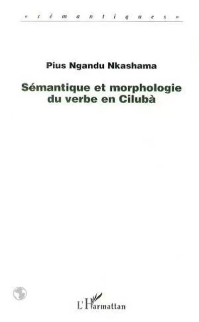 SÉMANTIQUE ET MORPHOLOGIE DU VERBE EN CILUBA - Pius Ngandu Nkashama - Editions L'Harmattan