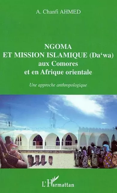 NGOMA ET MISSION ISLAMIQUE (DAWA) aux Comores et en Afrique orientale - Chanfi Ahmed - Editions L'Harmattan