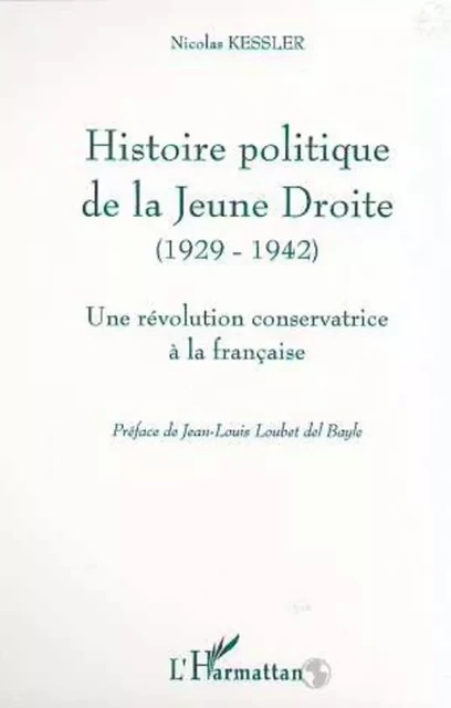 HISTOIRE POLITIQUE DE LA JEUNE DROITE (1929-1942) - Nicolas Kessler - Editions L'Harmattan