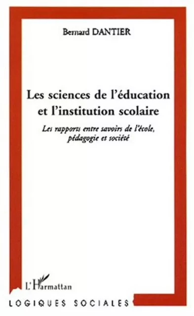 LES SCIENCES DE L'ÉDUCATION ET L'INSTITUTION SCOLAIRE - Bernard Dantier - Editions L'Harmattan