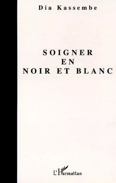 SOIGNER EN NOIR ET BLANC - Dia Kassembe - Editions L'Harmattan