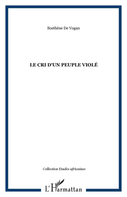 LE CRI D'UN PEUPLE VIOLÉ - Sosthène De Vogan - Editions L'Harmattan