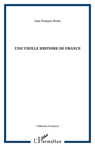 UNE VIEILLE HISTOIRE DE FRANCE - Jean-francois Morin - Editions L'Harmattan