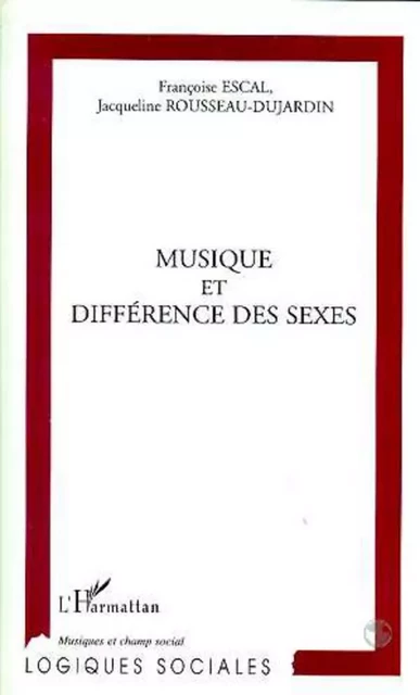 MUSIQUE ET DIFFERENCE DES SEXES - Jacqueline Rousseau-Dujardin, Françoise Escal - Editions L'Harmattan