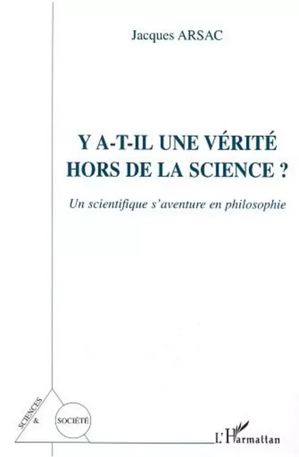 Y A-T-IL UNE VÉRITÉ HORS DE LA SCIENCE ? - Jacques Arsac - Editions L'Harmattan