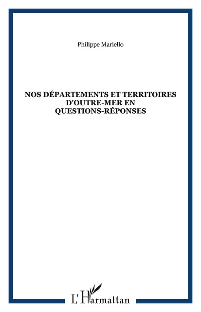 NOS DÉPARTEMENTS ET TERRITOIRES D'OUTRE-MER En questions-réponses - Philippe Mariello - Editions L'Harmattan