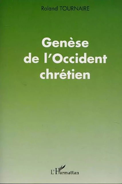 GENÈSE DE L'OCCIDENT CHRÉTIEN - Roland Tournaire - Editions L'Harmattan