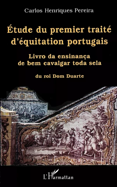 ÉTUDE DU PREMIER TRAITÉ D'ÉQUITATION PORTUGAIS - Carlos Pereira - Editions L'Harmattan