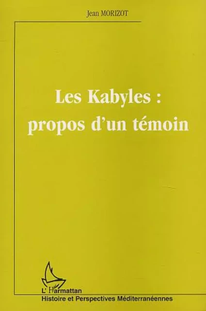 LES KABYLES : PROPOS D'UN TÉMOIN - Jean Morizot - Editions L'Harmattan