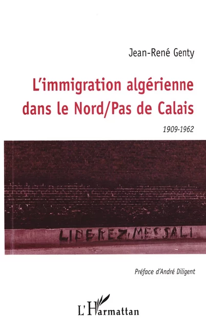 L'IMMIGRATION ALGÉRIENNE DANS LE NORD PAS DE CALAIS 1909-1962 - Jean-René Genty - Editions L'Harmattan