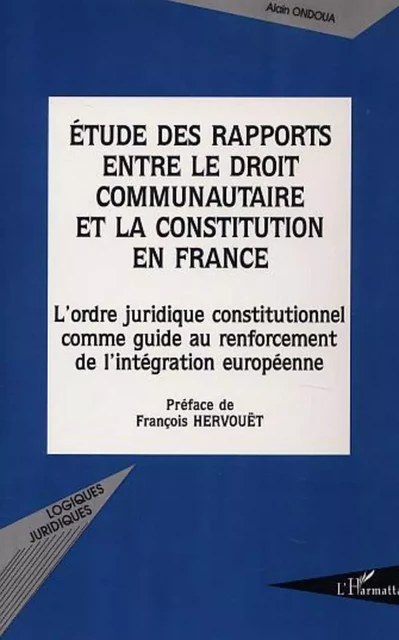 ÉTUDE DES RAPPORTS ENTRE LE DROIT COMMUNAUTAIRE ET LA CONSTITUTION EN FRANCE - Alain Ondoua - Editions L'Harmattan