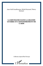 LA ROUMANIE DANS LA GRANDE GUERRE ET L'EFFONDREMENT DE L'ARM