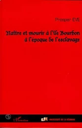 NAITRE ET MOURIR A L'ILE BOURBON A L'EPOQUE DE L'ESCLAVAGE