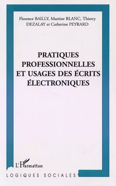 PRATIQUES PROFESSIONNELLES ET USAGE DES ÉCRITS ÉLECTRONIQUES - Thierry Dezalay, Catherine Peyrard, Florence Bailly, Martine Blanc - Editions L'Harmattan