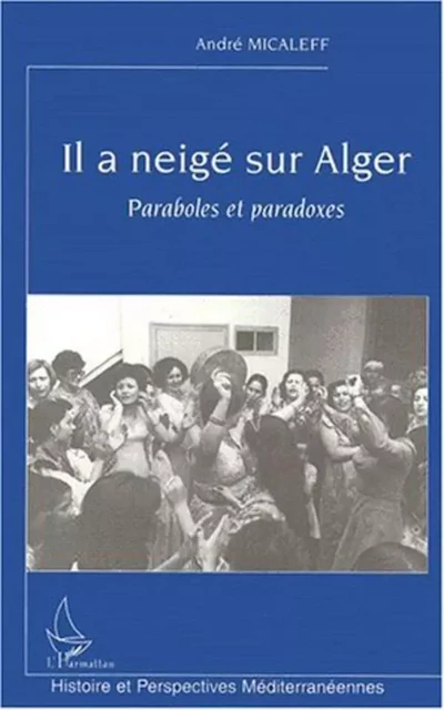 IL A NEIGÉ SUR ALGER - André Micaleff - Editions L'Harmattan