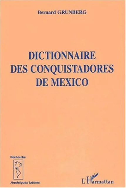 DICTIONNAIRE DES CONQUISTADORS DE MEXICO -  Grunberg bernard - Editions L'Harmattan