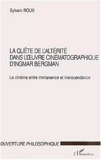 LA QUÊTE DE L'ALTÉRITÉ DANS L'UVRE CINÉMATOGRAPHIQUE D'INGMAR BERGMAN - Sylvain Roux - Editions L'Harmattan