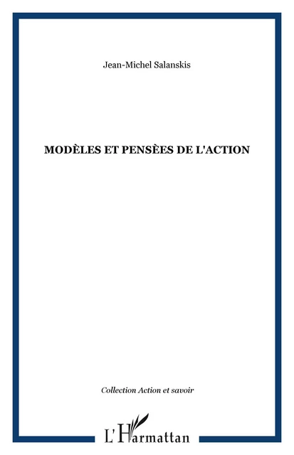 MODÈLES ET PENSÈES DE L'ACTION - Jean-Michel Salanskis - Editions L'Harmattan