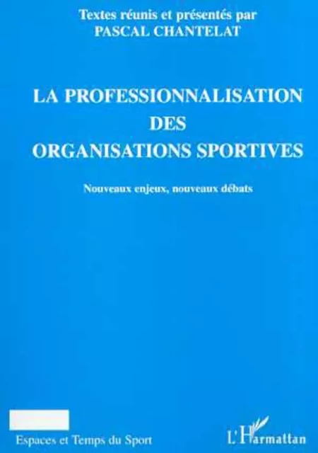 LA PROFESSIONALISATION DES ORGANISATIONS SPORTIVES - Pascal Chantelat - Editions L'Harmattan