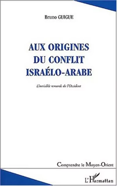 AUX ORIGINES DU CONFLIT ISRAÉLO-ARABE - Bruno Guigue - Editions L'Harmattan