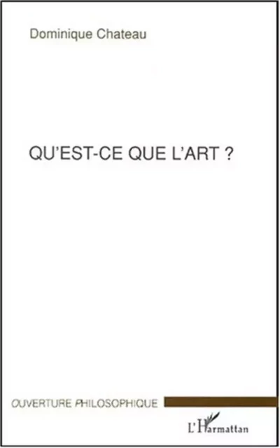 QU'EST-CE QUE L'ART ? - Dominique Chateau - Editions L'Harmattan