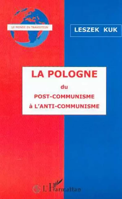 LA POLOGNE DU POST-COMMUNISME A L'ANTI-COMMUNISME - Leszek Kuk - Editions L'Harmattan