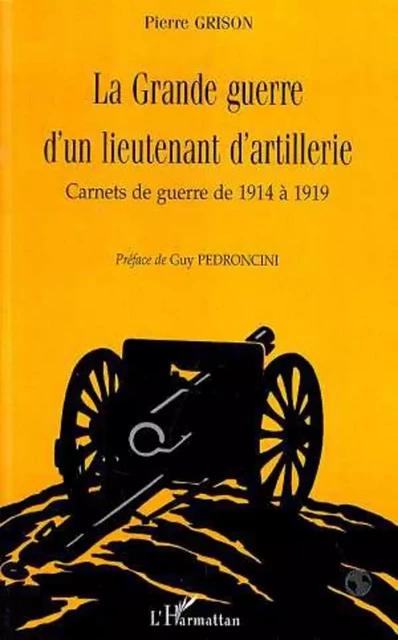 LA GRANDE GUERRE D'UN LIEUTENANT D'ARTILLERIE - Pierre Grison - Editions L'Harmattan