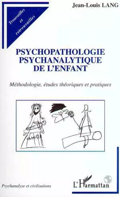 PSYCHOPATHOLOGIE PSYCHANALYTIQUE DE L'ENFANT - Jean-Louis Lang - Editions L'Harmattan