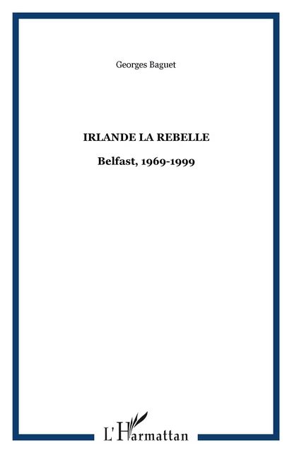 IRLANDE LA REBELLE - Georges Baguet - Editions L'Harmattan