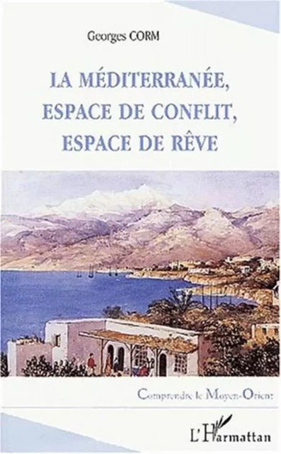 LA MEDITERRANÉE, ESPACE DE CONFLIT, ESPACE DE RÊVE - Georges Corm - Editions L'Harmattan