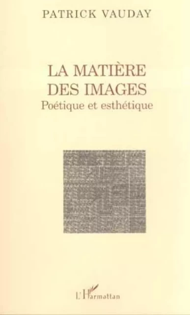 LA MATIÈRE DES IMAGES - Patrick Vauday - Editions L'Harmattan