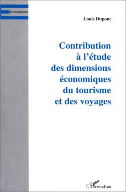 CONTRIBUTION À L'ÉTUDE DES DIMENSIONS ÉCONOMIQUES DU TOURISM - Louis Dupont - Editions L'Harmattan