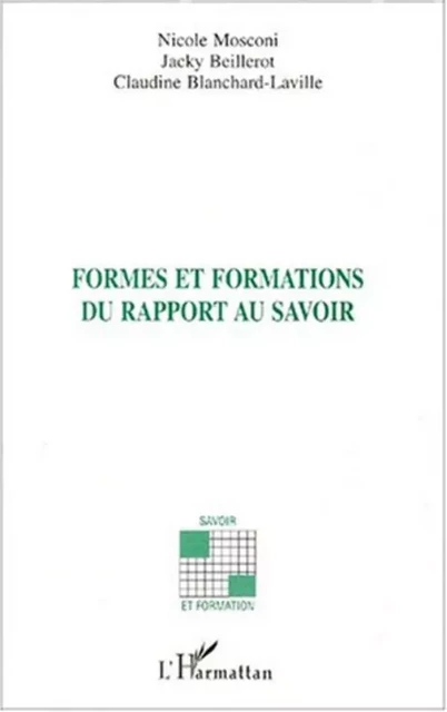 FORMES ET FORMATIONS DU RAPPORT AU SAVOIR - Jacky Beillerot (1939-2004), Claudine Blanchard-Laville, Nicole Mosconi - Editions L'Harmattan