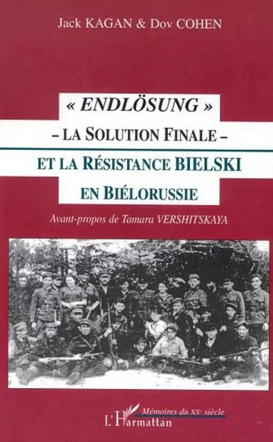 " ENDLÖSUNG " - LA SOLUTION FINALE - ET LA RÉSISTANCE BIELSKI EN BIÉLORUSSIE - Jack Kagan, Dov Cohen - Editions L'Harmattan