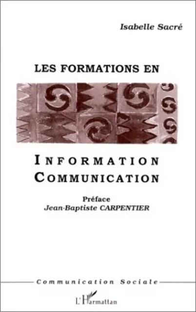 LES FORMATIONS EN INFORMATION COMMUNICATION - Isabelle Sacré - Editions L'Harmattan