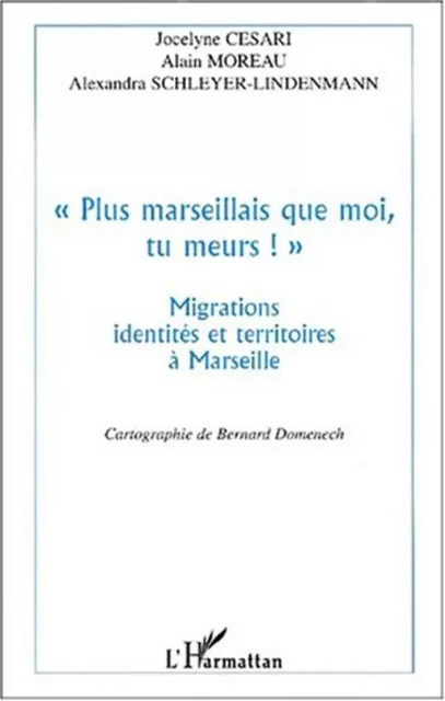 " PLUS MARSEILLAIS QUE MOI , TU MEURS ! " - Jocelyne Cesari, Alain Moreau, Alexandra Schleyer-Lindenmann - Editions L'Harmattan