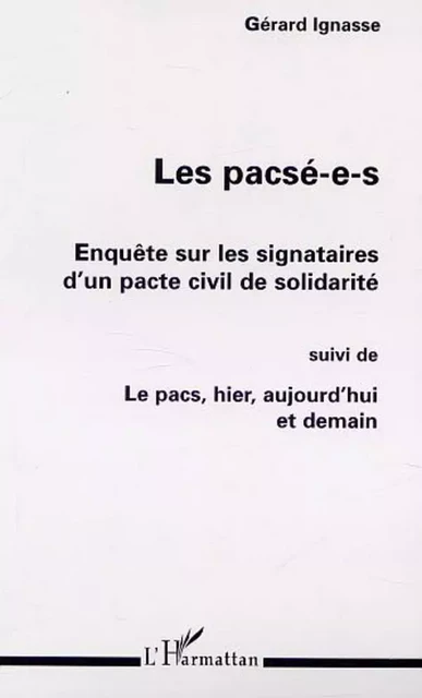 LES PACSÉ-E-S : ENQUÊTE SUR LES SIGNATAIRES D'UN PACTE CIVIL DE SOLIDARITÉ - Gérard Ignasse - Editions L'Harmattan