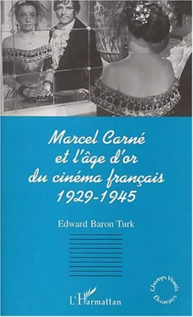 MARCEL CARNÉ ET L'ÂGE D'OR DU CINÉMA FRANÇAIS 1929-1945 - Edward Baron Turk - Editions L'Harmattan