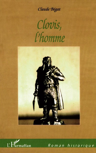 CLOVIS, L'HOMME - Claude Bégat - Editions L'Harmattan