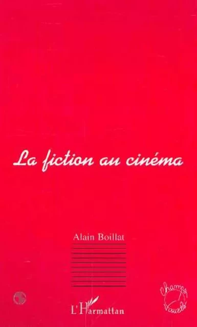 LA FICTION AU CINÉMA - Alain Boillat - Editions L'Harmattan