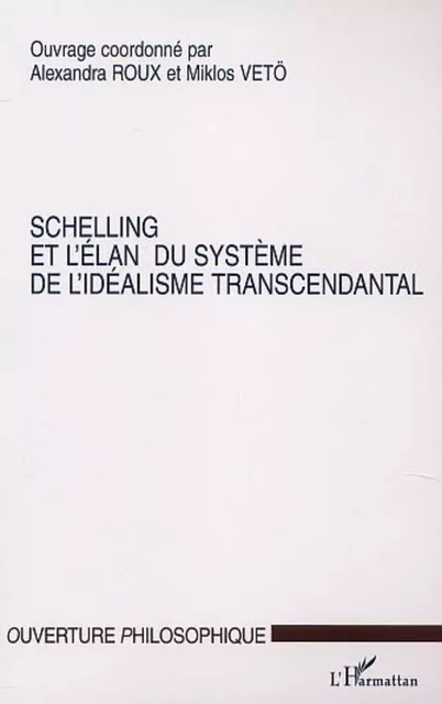 SCHELLING ET L'ELAN DU SYSTEME DE L'IDEALISME TRANSCENDANTAL - Mikios Miklos, Alexandra Roux - Editions L'Harmattan