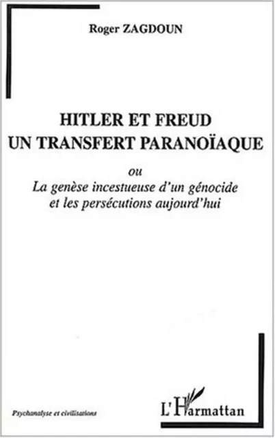 HITLER ET FREUD, UN TRANSFERT PARANOÏAQUE - Roger Zagdoun - Editions L'Harmattan