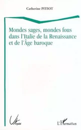 MONDES SAGES, MONDES FOUS DANS L'ITALIE DE LA RENAISSANCE ET DE L'ÂGE BAROQUE