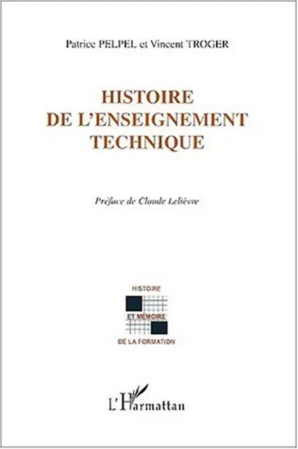 HISTOIRE DE L'ENSEIGNEMENT TECHNIQUE - Patrice Pelpel, Vincent Troger - Editions L'Harmattan